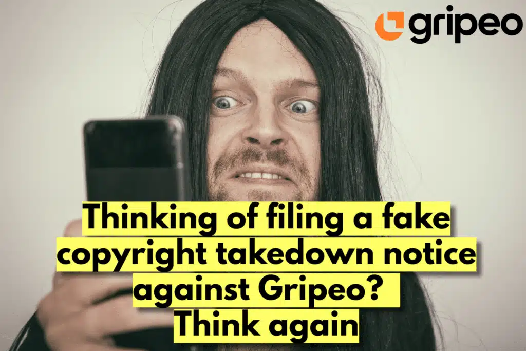 Thinking of filing a fake copyright takedown notice against Gripeo? Think again 2023
